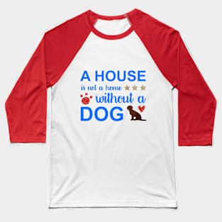 A house is not a home without dog Baseball T-Shirt